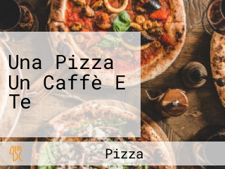 Una Pizza Un Caffè E Te