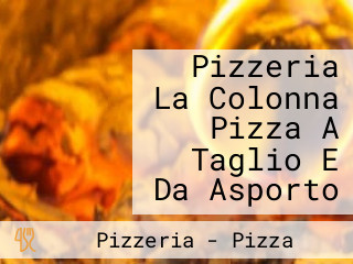 Pizzeria La Colonna Pizza A Taglio E Da Asporto