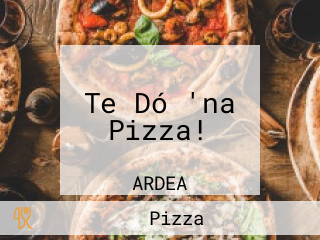 Te Dó 'na Pizza!