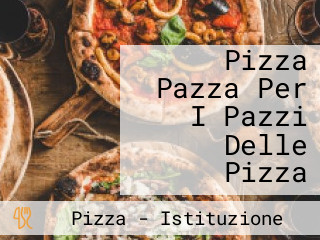 Pizza Pazza Per I Pazzi Delle Pizza