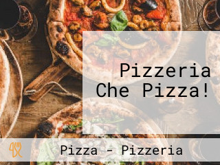 Pizzeria Che Pizza!