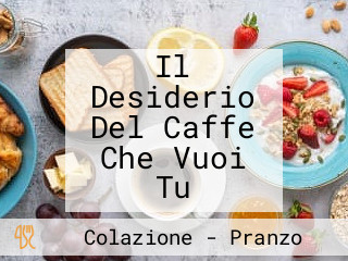 Il Desiderio Del Caffe Che Vuoi Tu