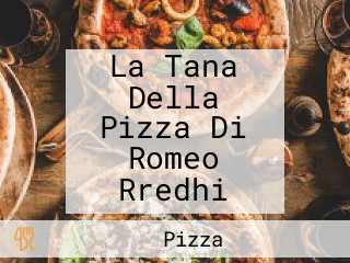 La Tana Della Pizza Di Romeo Rredhi