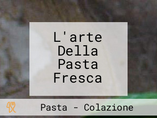 L'arte Della Pasta Fresca