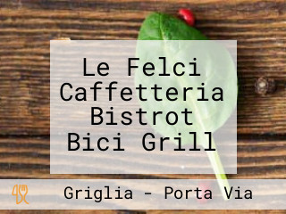 Le Felci Caffetteria Bistrot Bici Grill