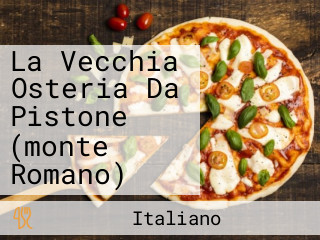 La Vecchia Osteria Da Pistone (monte Romano)