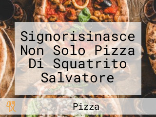 Signorisinasce Non Solo Pizza Di Squatrito Salvatore