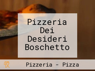 Pizzeria Dei Desideri Boschetto